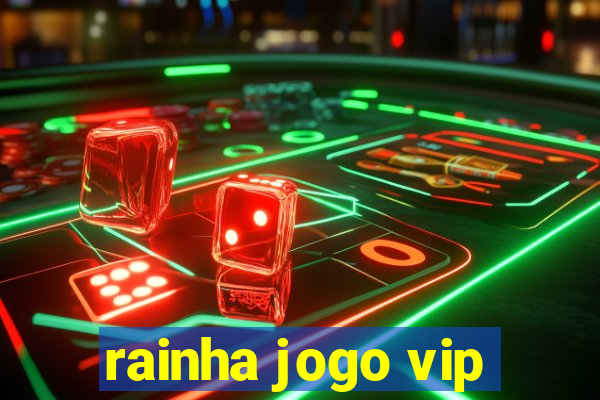 rainha jogo vip